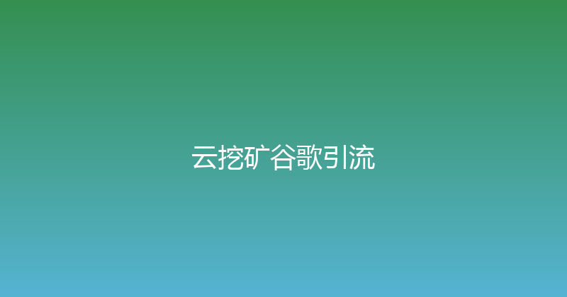 云挖矿谷歌引流 封面图
