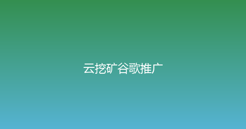 云挖矿谷歌推广 封面图