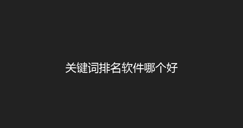 关键词排名软件哪个好 封面图