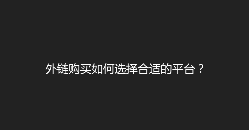 外链购买如何选择合适的平台？ 封面图