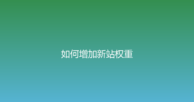 如何增加新站权重 封面图
