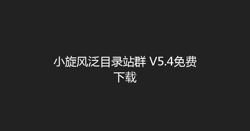 小旋风泛目录站群 V5.4免费下载 封面图