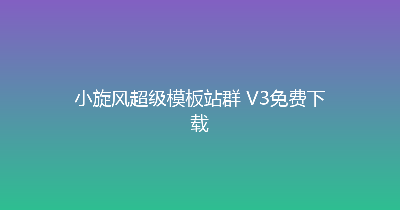 小旋风超级模板站群 V3免费下载 封面图
