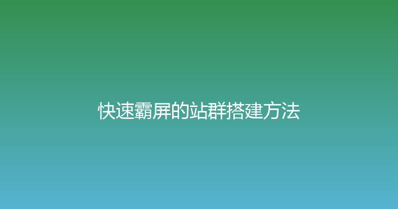 快速霸屏的站群搭建方法 封面图