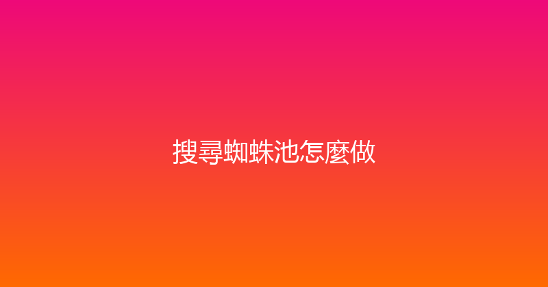 搜尋蜘蛛池怎麼做 封面图