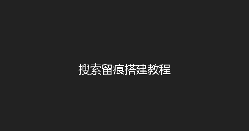 搜索留痕搭建教程 封面图