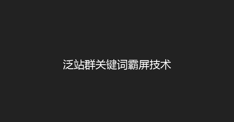 泛站群关键词霸屏技术 封面图