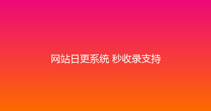 网站日更系统+秒收录支持 封面图