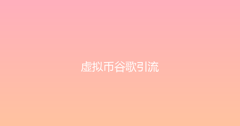 虚拟币谷歌引流 封面图