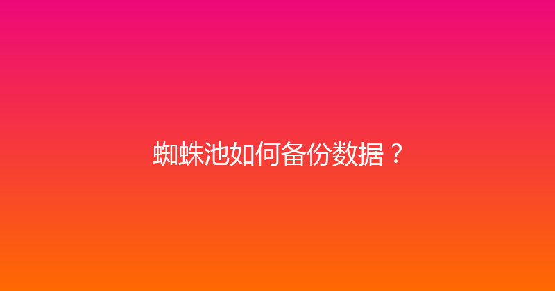 蜘蛛池如何备份数据？ 封面图