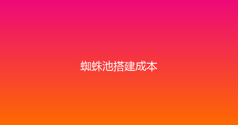 蜘蛛池搭建成本 封面图