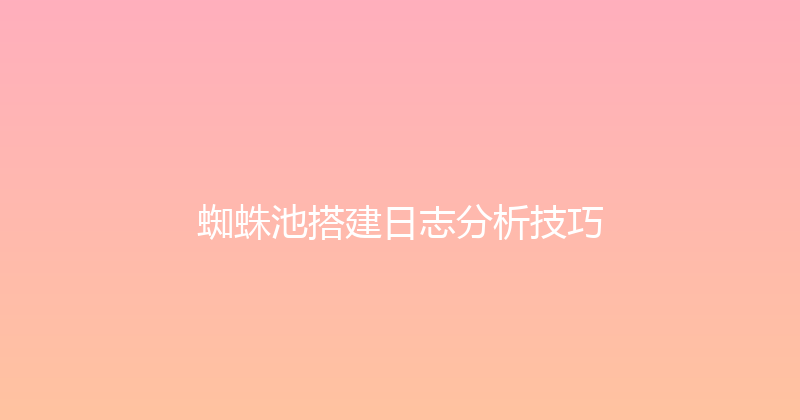 蜘蛛池搭建日志分析技巧 封面图