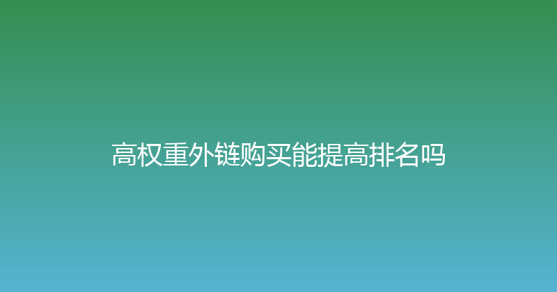 高权重外链购买能提高排名吗 封面图