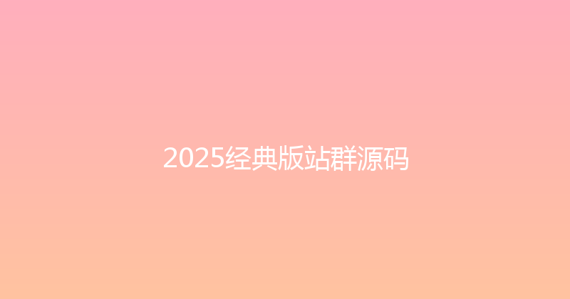 2025经典版站群源码 封面图